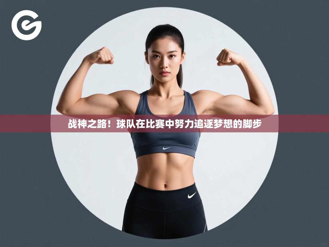 战神之路!球队在比赛中努力追逐梦想的脚步 第2张
