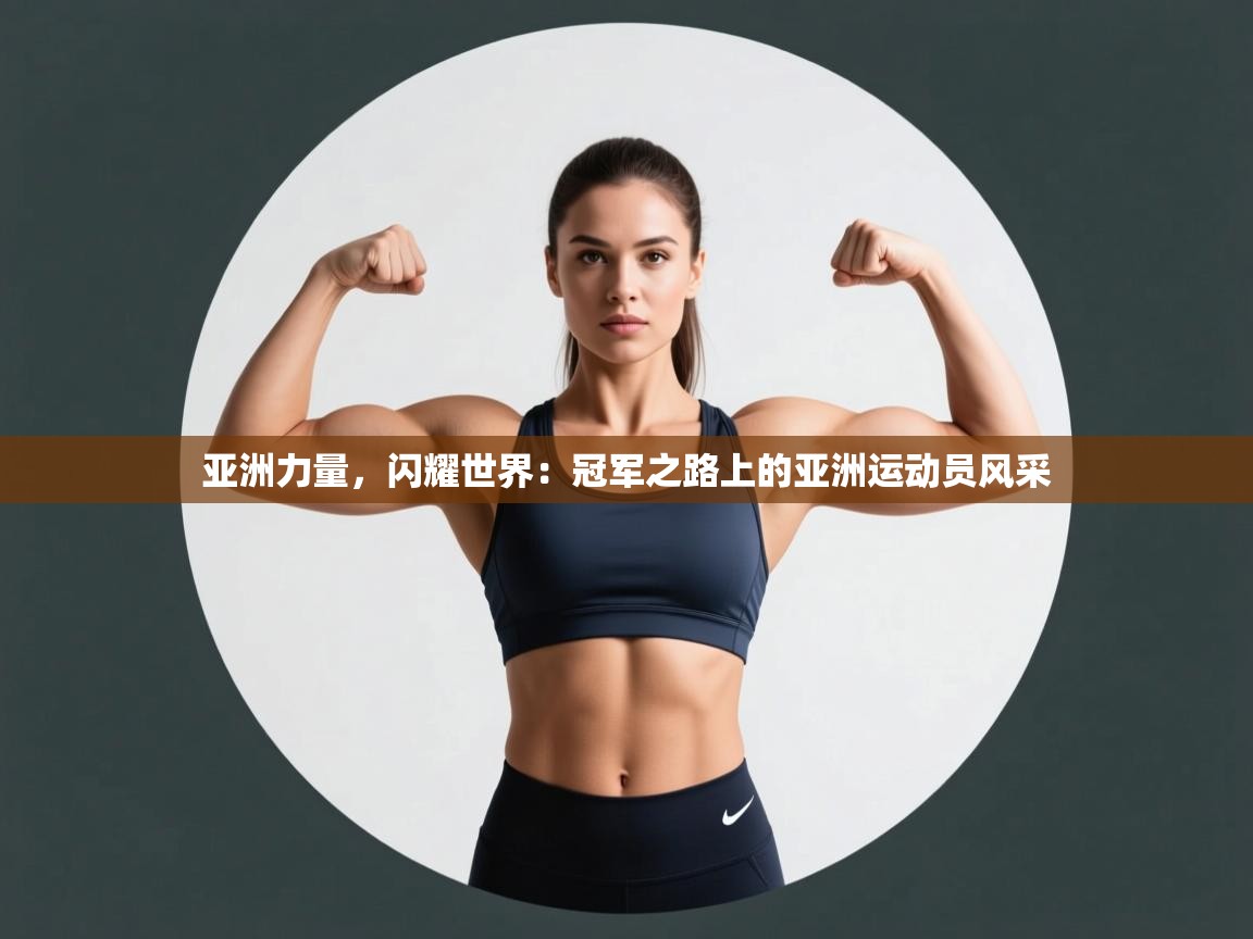 亚洲力量，闪耀世界：冠军之路上的亚洲运动员风采  第1张